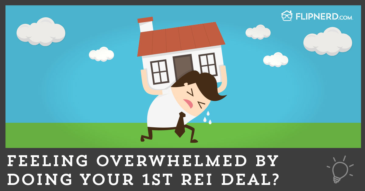Feeling Overwhelmed by Doing Your 1st REI Deal?